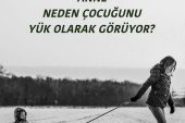 ANNE NEDEN ÇOCUĞUNU YÜK OLARAK GÖRÜYOR?