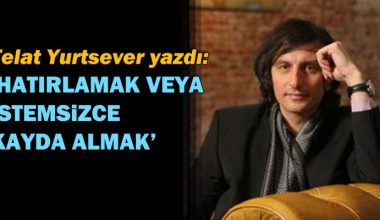 ‘Hatırlamak veya istemsizce kayda almak’