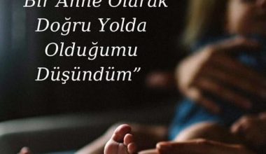 BİR ANNE OLARAK DOĞRU YOLDA OLDUĞUMU DÜŞÜNDÜM