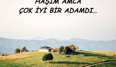 HAŞİM AMCA ÇOK İYİ BİR ADAMDI…