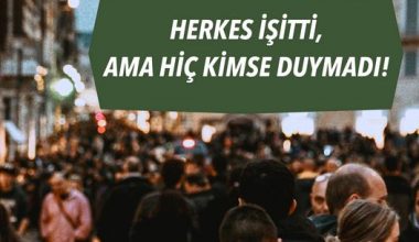 HERKES İŞİTTİ, AMA HİÇ KİMSE DUYMADI!