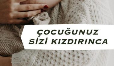 ÇOCUĞUNUZ SİZİ KIZDIRINCA