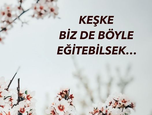 KEŞKE BİZ DE BÖYLE EĞİTEBİLSEK…