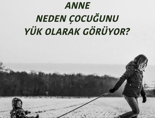ANNE NEDEN ÇOCUĞUNU YÜK OLARAK GÖRÜYOR?
