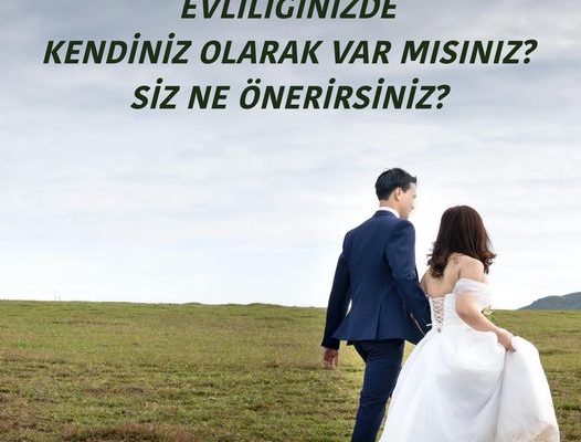 EVLİLİĞİNİZDE KENDİNİZ OLARAK VAR MISINIZ? SİZ NE ÖNERİRSİNİZ?