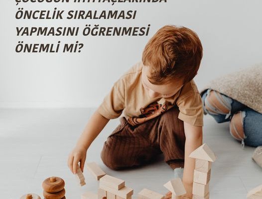 ÇOCUĞUN İHTİYAÇLARINDA ÖNCELİK SIRALAMASI YAPMASINI ÖĞRENMESİ ÖNEMLİ Mİ?