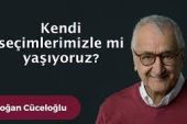 Kendi seçimlerimizle mi yaşıyoruz?