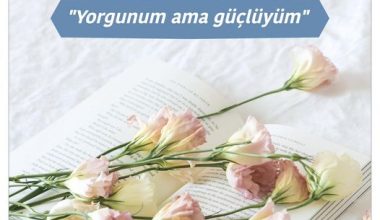 “Yorgunum Ama Güçlüyüm”
