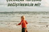 ÇOCUKLAR TOPLUMU DEĞİŞTİREBİLİR Mİ?