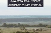 DİNLEYEN YOK, HERKES KONUŞMAYA ÇOK MERAKLI