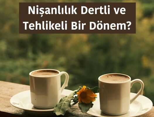 Nişanlılık Dertli ve Tehlikeli Bir Dönem?