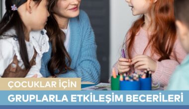 Çocuklar İçin Gruplarla Etkileşim Becerileri Çocuklar İçin Gruplarla Etkileşim Becerileri