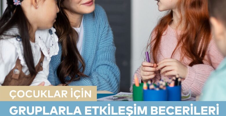 Çocuklar İçin Gruplarla Etkileşim Becerileri