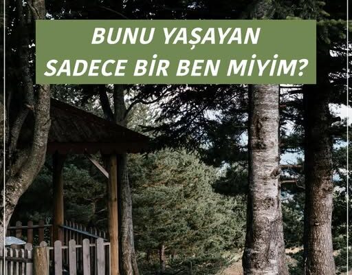 BUNU YAŞAYAN SADECE BİR BEN MİYİM?