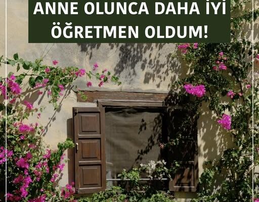 ANNE OLUNCA DAHA İYİ ÖĞRETMEN OLDUM!