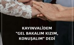 KAYINVALİDEM “GEL BAKALIM KIZIM, KONUŞALIM” DEDİ