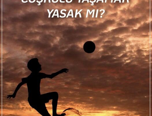 ÇOCUKLUĞUNU COŞKULU YAŞAMAK YASAK MI?