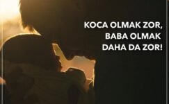 KOCA OLMAK ZOR, BABA OLMAK DAHA DA ZOR!