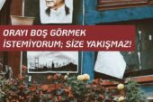 ORAYI BOŞ GÖRMEK İSTEMİYORUM; SİZE YAKIŞMAZ!