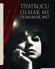 Tiyatrocu Olmak Mı, Olmamak Mı? Tiyatrocu Olmak Mı, Olmamak Mı?