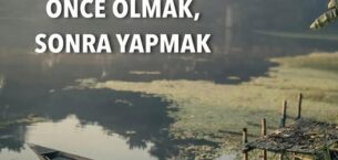 ÖNCE OLMAK, SONRA YAPMAK”