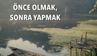 ÖNCE OLMAK, SONRA YAPMAK”