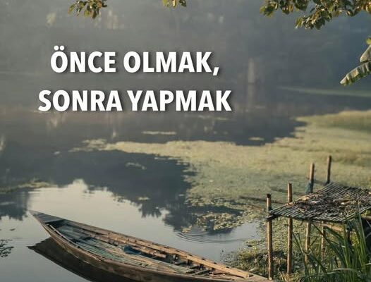 ÖNCE OLMAK, SONRA YAPMAK” ÖNCE OLMAK, SONRA YAPMAK”