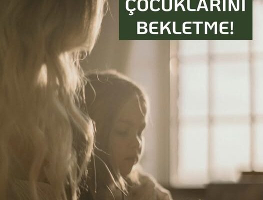 ÇOCUKLARINI BEKLETME!
