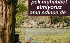 PEK MUHABBET EDEMİYORUZ…