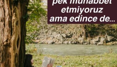 PEK MUHABBET EDEMİYORUZ…